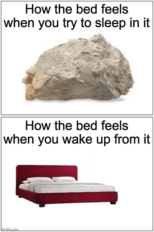 Relatable. |  How the bed feels when you try to sleep in it; How the bed feels when you wake up from it | image tagged in memes,blank comic panel 1x2 | made w/ Imgflip meme maker
