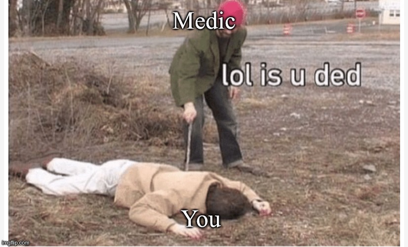 Lol is u ded | Medic You | image tagged in lol is u ded | made w/ Imgflip meme maker