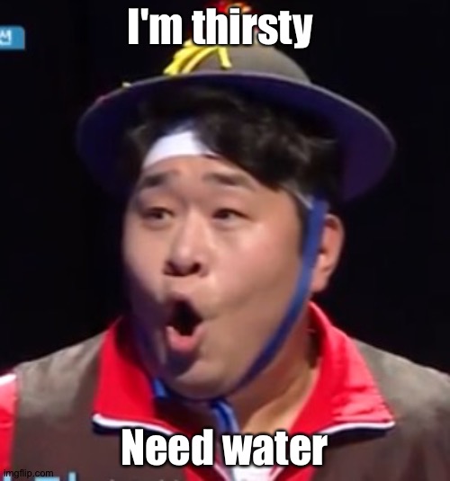 Call me Shiyu now | I'm thirsty; Need water | image tagged in pogging seyoon higher quality | made w/ Imgflip meme maker
