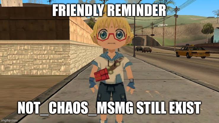 Left to rot, being useless a lot because its just a cheap copy of MSMG.. but with no chaos.. perhaps | FRIENDLY REMINDER; NOT_CHAOS_MSMG STILL EXIST | made w/ Imgflip meme maker