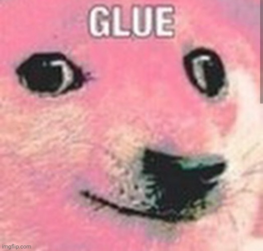 Glue | image tagged in glue | made w/ Imgflip meme maker