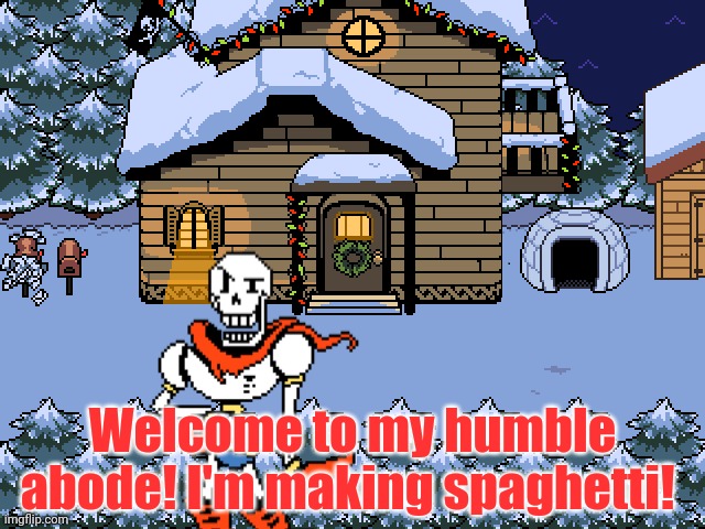 Sans' and papyrus' house! |  Welcome to my humble abode! I'm making spaghetti! | image tagged in papyrus undertale,house,free,spaghetti | made w/ Imgflip meme maker