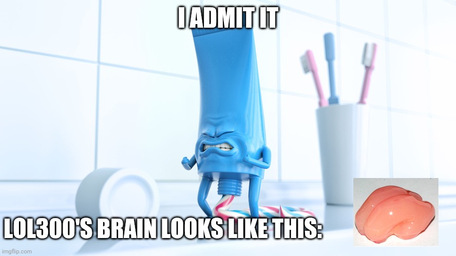 Terraria is 2D Minecraft. | I ADMIT IT; LOL300'S BRAIN LOOKS LIKE THIS: | image tagged in shidding toothpaste | made w/ Imgflip meme maker