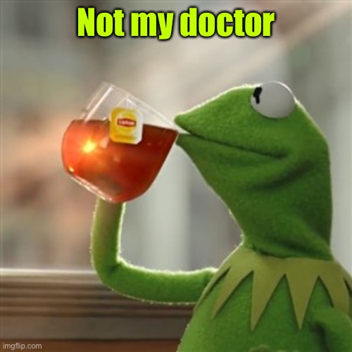 Not my business | Not my doctor | image tagged in not my business | made w/ Imgflip meme maker