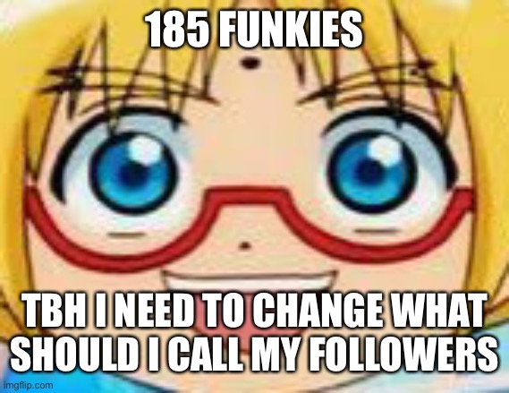 Marucho stares into your soul | 185 FUNKIES; TBH I NEED TO CHANGE WHAT SHOULD I CALL MY FOLLOWERS | image tagged in hentai | made w/ Imgflip meme maker