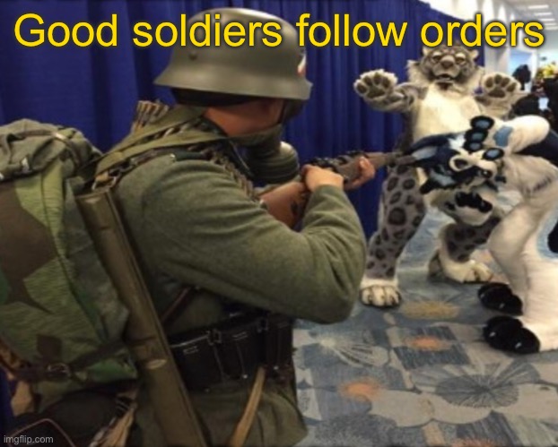 Good soldiers follow orders | made w/ Imgflip meme maker