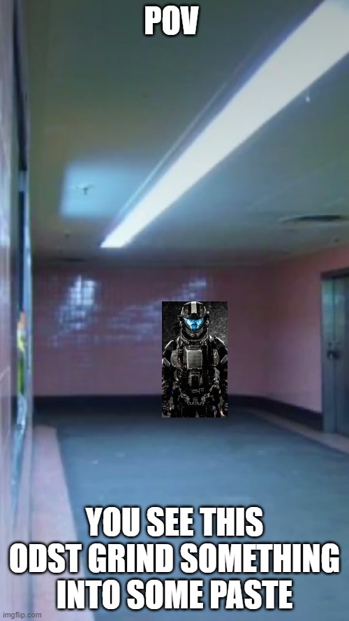 POV; YOU SEE THIS ODST GRIND SOMETHING INTO SOME PASTE | made w/ Imgflip meme maker