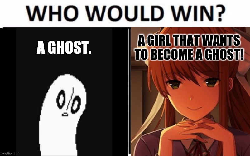 Gangsta vs Monika! | A GHOST. A GIRL THAT WANTS TO BECOME A GHOST! | image tagged in fan request,anime girl,undertale,who would win,death comes unexpectedly | made w/ Imgflip meme maker