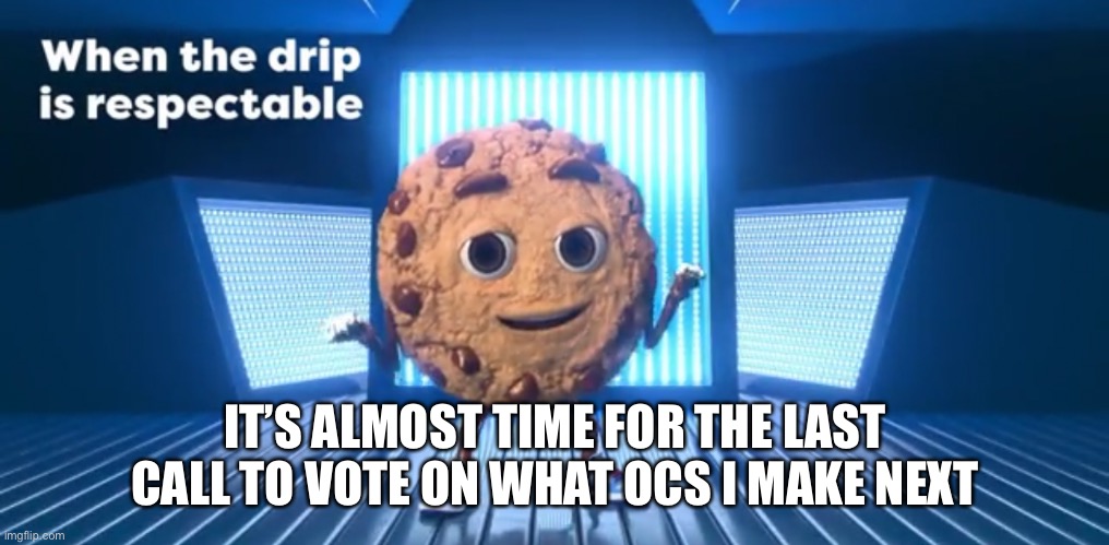 I miss old MSMG a little bit | IT’S ALMOST TIME FOR THE LAST CALL TO VOTE ON WHAT OCS I MAKE NEXT | made w/ Imgflip meme maker