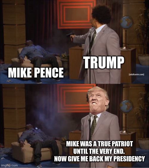 Who Killed Hannibal Meme | TRUMP MIKE PENCE MIKE WAS A TRUE PATRIOT UNTIL THE VERY END.  NOW GIVE ME BACK MY PRESIDENCY | image tagged in memes,who killed hannibal | made w/ Imgflip meme maker