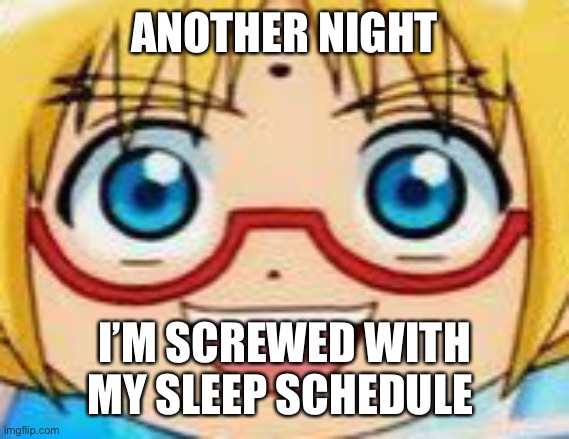 Marucho stares into your soul | ANOTHER NIGHT; I’M SCREWED WITH MY SLEEP SCHEDULE | image tagged in hentai | made w/ Imgflip meme maker