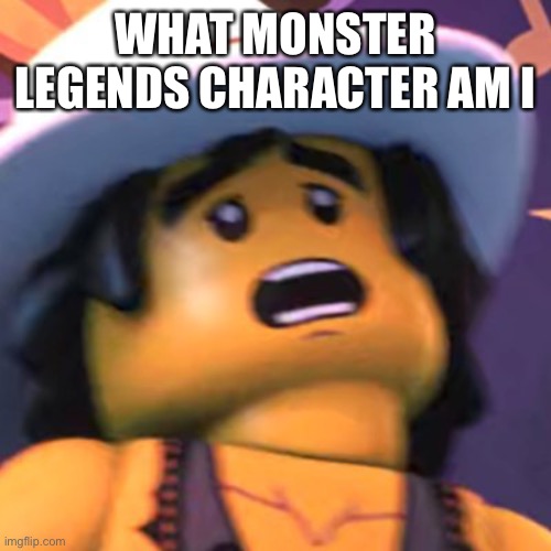 Cole | WHAT MONSTER LEGENDS CHARACTER AM I | image tagged in cole | made w/ Imgflip meme maker