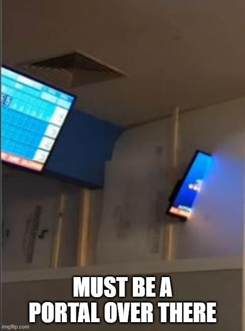 Another Dimension | MUST BE A PORTAL OVER THERE | image tagged in you had one job | made w/ Imgflip meme maker