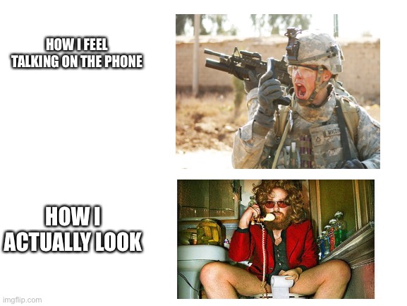 I phone 8 Carl | HOW I FEEL TALKING ON THE PHONE; HOW I ACTUALLY LOOK | image tagged in soldier,phone | made w/ Imgflip meme maker