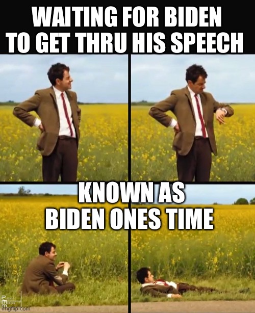 Mr bean waiting | WAITING FOR BIDEN TO GET THRU HIS SPEECH; KNOWN AS BIDEN ONES TIME | image tagged in mr bean waiting | made w/ Imgflip meme maker