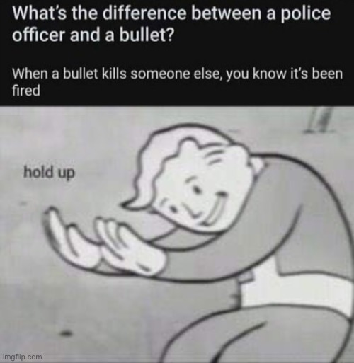 wow | image tagged in fallout hold up,dark humor,police,bullet,fired | made w/ Imgflip meme maker