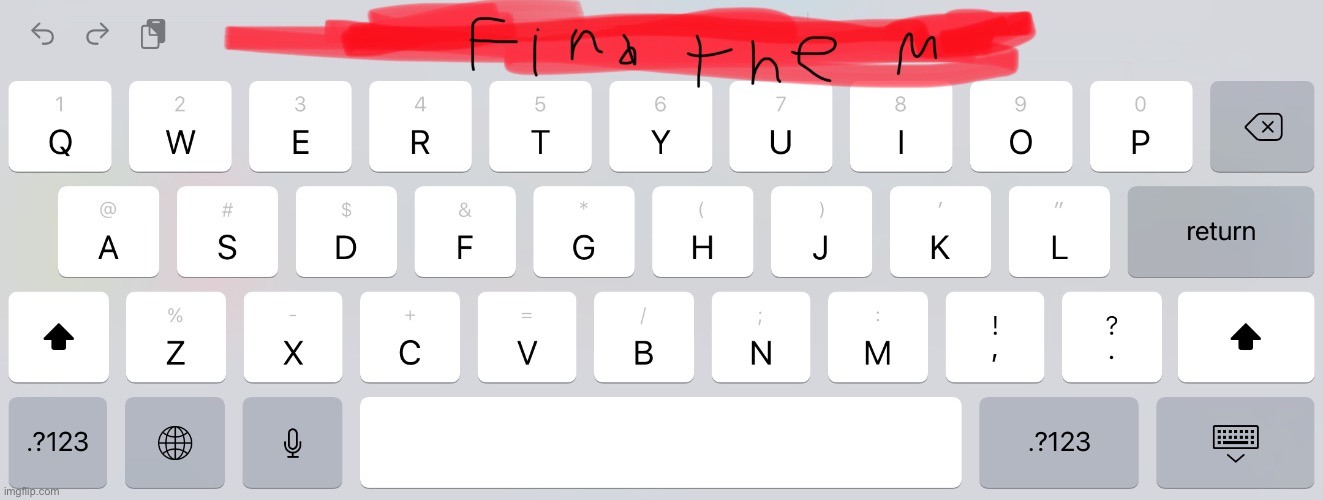 Find the M! | image tagged in m,ios,ipad,keyboard,qwerty,qwertyuiopasdfghjklzxcvbnm | made w/ Imgflip meme maker