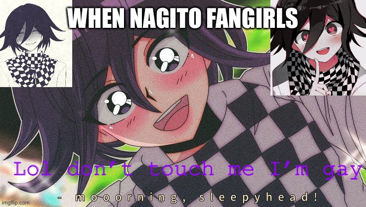 Kokichifurry temp | WHEN NAGITO FANGIRLS | image tagged in kokichifurry temp | made w/ Imgflip meme maker