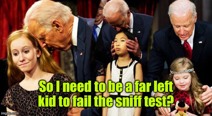 Creepy Joe Biden Sniff | So I need to be a far left kid to fail the sniff test? | image tagged in creepy joe biden sniff | made w/ Imgflip meme maker