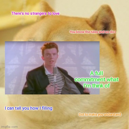 Rick roll doge | There's no strangers to love; You know the rules and so do i; A full commitment what I'm think of; I can tell you how I filling; Got to make you understand | image tagged in memes,doge | made w/ Imgflip meme maker