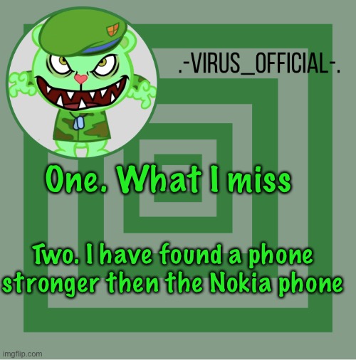 .-Virus_official-. template | One. What I miss; Two. I have found a phone stronger then the Nokia phone | image tagged in -virus_official- template | made w/ Imgflip meme maker