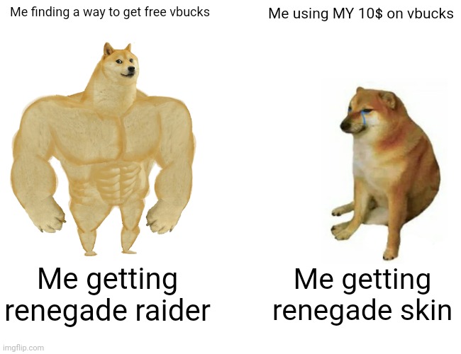 DOGE | Me finding a way to get free vbucks; Me using MY 10$ on vbucks; Me getting renegade raider; Me getting renegade skin | image tagged in memes,buff doge vs cheems | made w/ Imgflip meme maker