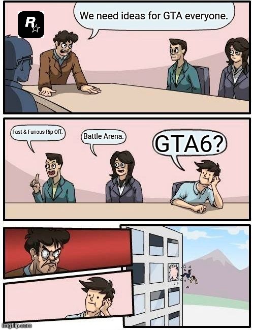 Rockstar Games just got Familied | We need ideas for GTA everyone. Fast & Furious Rip Off. Battle Arena. GTA6? | image tagged in memes,boardroom meeting suggestion,gta online | made w/ Imgflip meme maker