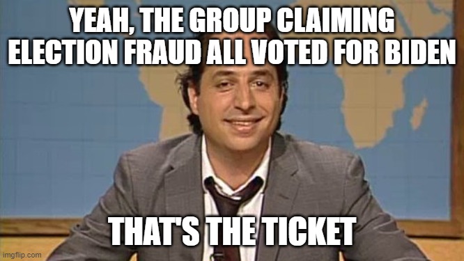Liar that's the ticket | YEAH, THE GROUP CLAIMING ELECTION FRAUD ALL VOTED FOR BIDEN THAT'S THE TICKET | image tagged in liar that's the ticket | made w/ Imgflip meme maker