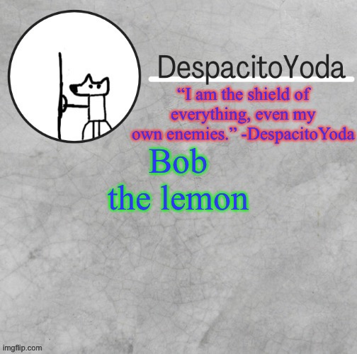 DespacitoYoda’s shield oc temp (Thank Suga :D) | Bob the lemon | image tagged in despacitoyoda s shield oc temp thank suga d | made w/ Imgflip meme maker