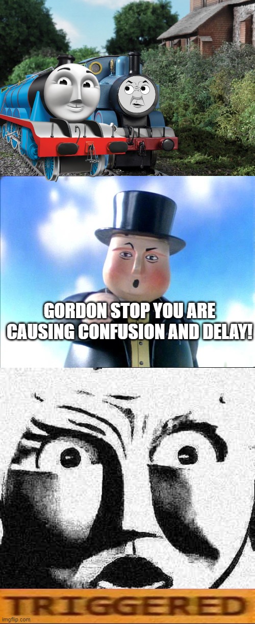 lol | GORDON STOP YOU ARE CAUSING CONFUSION AND DELAY! | image tagged in sir topham hat | made w/ Imgflip meme maker