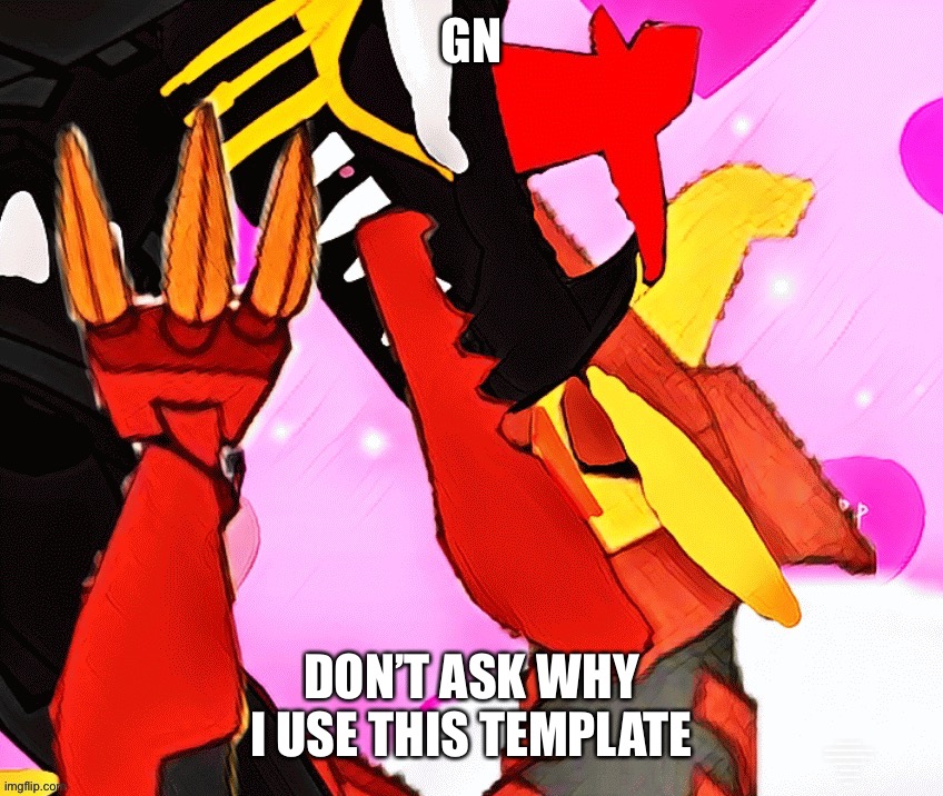 Aw man, they’re brawling on the bed again! :flushed: | GN; DON’T ASK WHY I USE THIS TEMPLATE | image tagged in aw man they re brawling on the bed again flushed | made w/ Imgflip meme maker