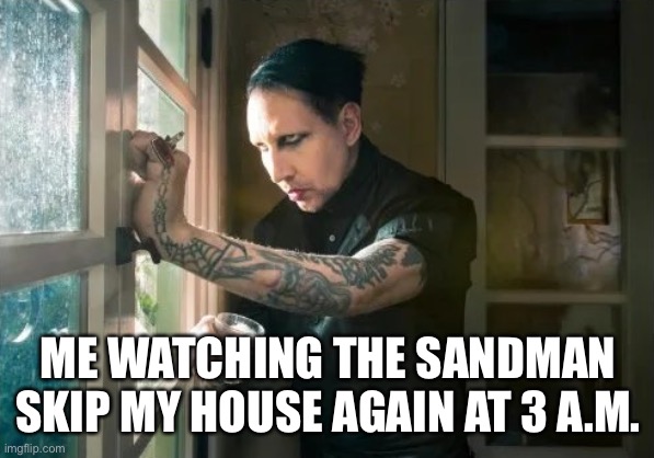 Enter Sandman |  ME WATCHING THE SANDMAN SKIP MY HOUSE AGAIN AT 3 A.M. | image tagged in marilyn manson waiting,sandman,insomnia,sleepless | made w/ Imgflip meme maker