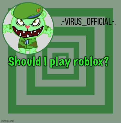 Idk | Should I play roblox? | image tagged in -virus_official- template | made w/ Imgflip meme maker