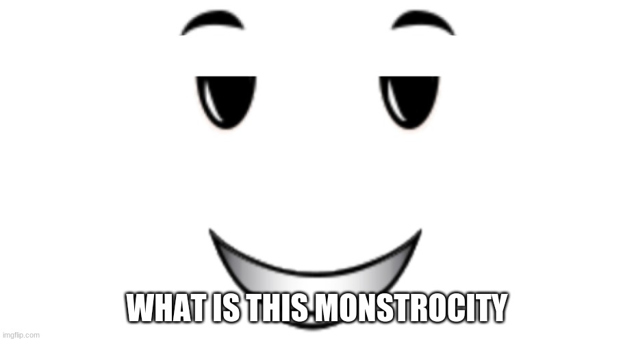 winning chill face | WHAT IS THIS MONSTROCITY | image tagged in winning chill face | made w/ Imgflip meme maker