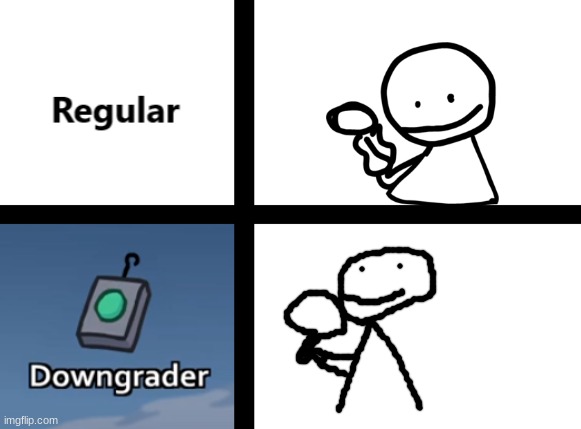 Bob downgraded | image tagged in regular vs downgrader | made w/ Imgflip meme maker