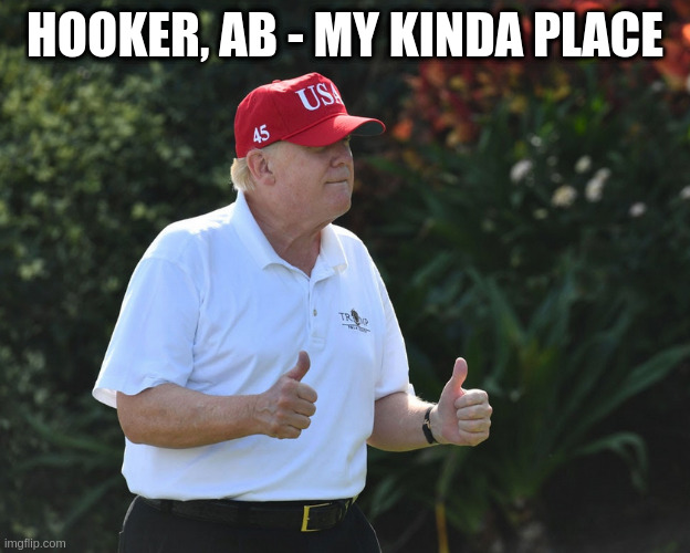 BS Rumpt | HOOKER, AB - MY KINDA PLACE | image tagged in bs rumpt | made w/ Imgflip meme maker