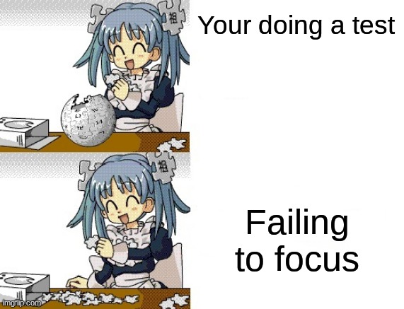 this is me in every test lol(og template is from wikipedia and made by zsinytwiki) | Your doing a test; Failing to focus | image tagged in school meme | made w/ Imgflip meme maker