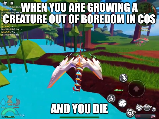 Happened to me twice when I was growing a ker out of boredom | WHEN YOU ARE GROWING A CREATURE OUT OF BOREDOM IN COS; AND YOU DIE | image tagged in keruku dumping head in water,creatures of sonaria,cos,keruku | made w/ Imgflip meme maker