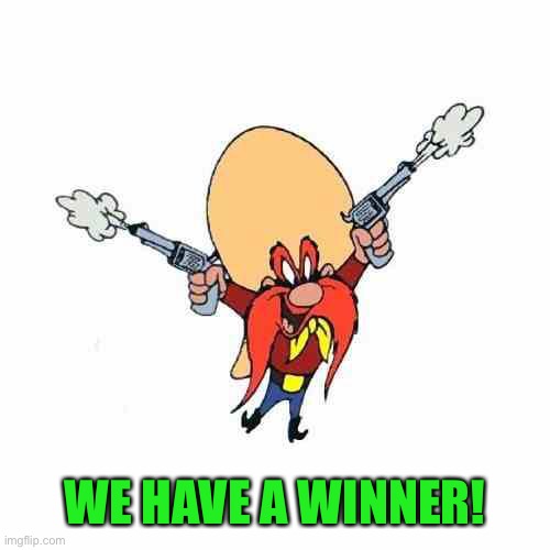 Yosemite Sam | WE HAVE A WINNER! | image tagged in yosemite sam | made w/ Imgflip meme maker