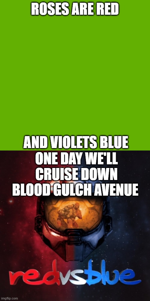 ROSES ARE RED; AND VIOLETS BLUE; ONE DAY WE'LL CRUISE DOWN BLOOD GULCH AVENUE | image tagged in memes,blank transparent square | made w/ Imgflip meme maker