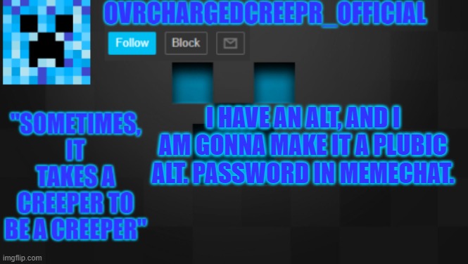 SlickWheels1 | I HAVE AN ALT, AND I AM GONNA MAKE IT A PLUBIC ALT. PASSWORD IN MEMECHAT. | image tagged in ovrchargedcreepr | made w/ Imgflip meme maker