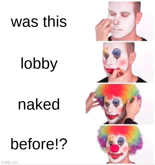 Clown Applying Makeup Meme | was this lobby naked before!? | image tagged in memes,clown applying makeup | made w/ Imgflip meme maker