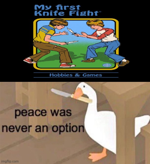 My first knife fight | image tagged in untitled goose peace was never an option,dark humor,knife,knives,memes,meme | made w/ Imgflip meme maker