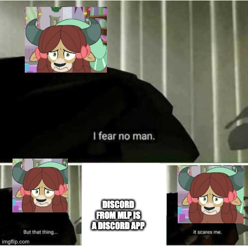 Yona reacting to Discord from Mlp is just an app named Discord be like: | DISCORD FROM MLP IS A DISCORD APP | image tagged in i fear no man,mlp,discord,my little pony | made w/ Imgflip meme maker