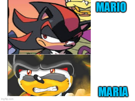 Change a letter and Shadow becomes depressed | MARIO; MARIA | image tagged in meh,kaboom,oh wow are you actually reading these tags | made w/ Imgflip meme maker