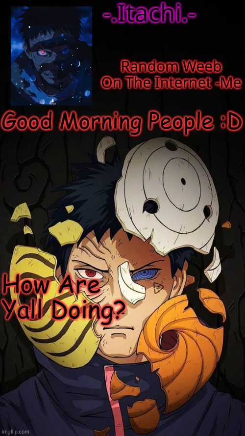 Obito Temp :D | Good Morning People :D; How Are Yall Doing? | image tagged in obito temp d | made w/ Imgflip meme maker