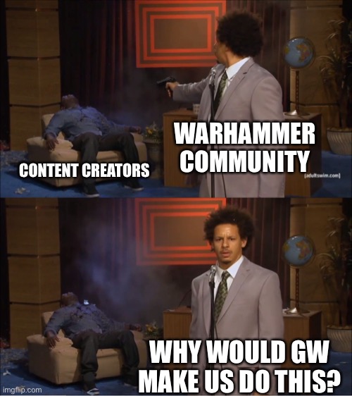 Who Killed Hannibal Meme | WARHAMMER COMMUNITY; CONTENT CREATORS; WHY WOULD GW MAKE US DO THIS? | image tagged in memes,who killed hannibal | made w/ Imgflip meme maker