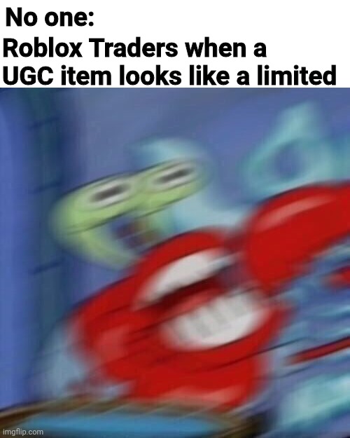 Mr krabs blur | No one:; Roblox Traders when a UGC item looks like a limited | image tagged in mr krabs blur | made w/ Imgflip meme maker