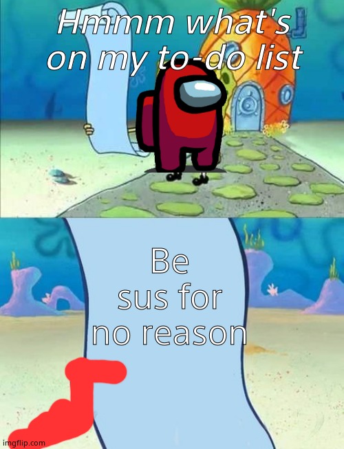 Red‘s to-do list | Hmmm what's on my to-do list; Be sus for no reason | image tagged in spongebob's list of,red sus | made w/ Imgflip meme maker