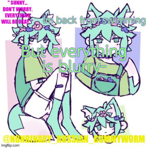 not againn | Im back from swimming; But everything is blurry- | image tagged in nonbinary russian worm basil fox temp | made w/ Imgflip meme maker